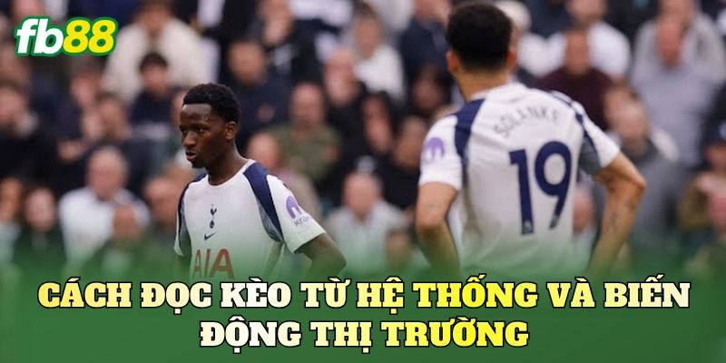 Kèo Theo Áp Lực Trụ Hạng - Bắt Kèo Chuẩn FB88 2 Cách đọc kèo từ hệ thống và biến động thị trường