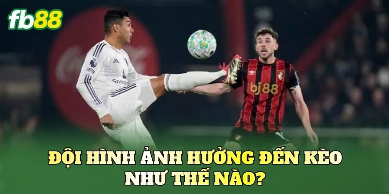 Kèo Theo Đội Hình Ra Sân: Cách Đọc Kèo Chuẩn Xác 2 Đội hình ảnh hưởng đến kèo như thế nào?