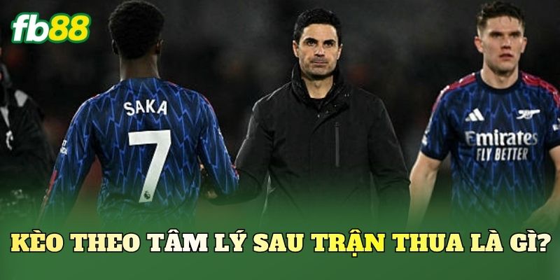 Kèo theo tâm lý sau trận thua là gì?