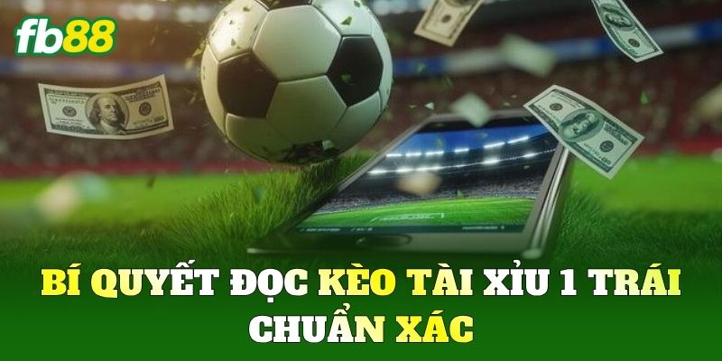 Tài Xỉu 1 Trái - Cách Đọc Vị Bảng Cược Trực Tuyến Từ FB88 3 Bí quyết đọc kèo Tài Xỉu 1 Trái chuẩn xác