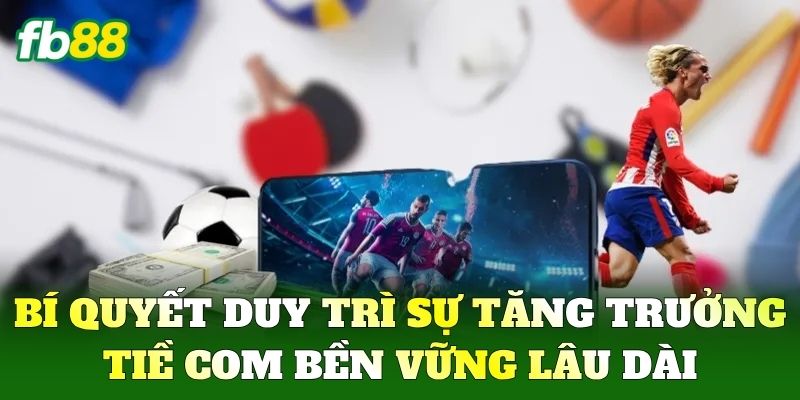 Tiền Com Là Gì? Bí Kíp Tối Ưu Thu Nhập Hiệu Quả Tại FB88 3 Bí quyết duy trì sự tăng trưởng bền vững lâu dài