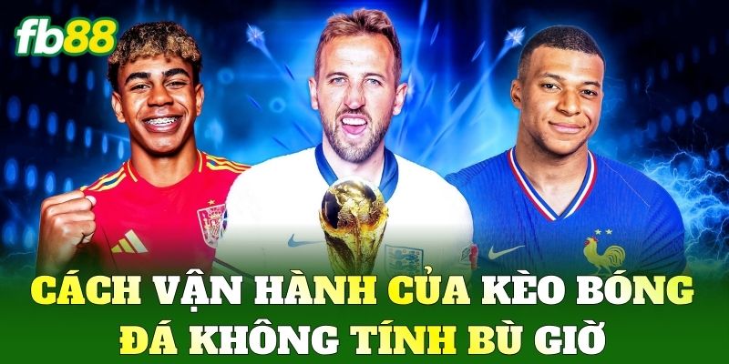 Cách vận hành của Kèo Bóng Đá Không Tính Bù Giờ