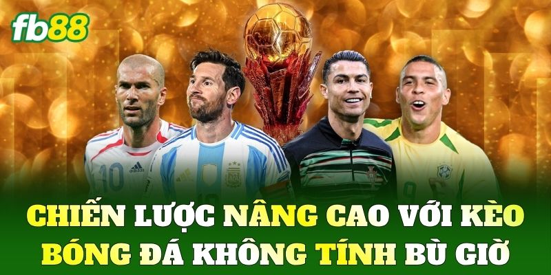 Chiến lược nâng cao với Kèo Bóng Đá Không Tính Bù Giờ
