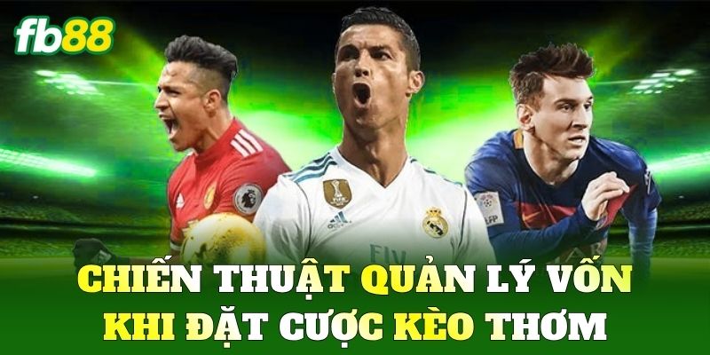 Chiến thuật quản lý vốn khi đặt cược Kèo Thơm