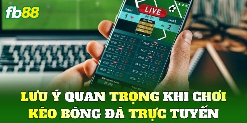 Lưu ý quan trọng khi chơi Kèo Bóng Đá Trực Tuyến