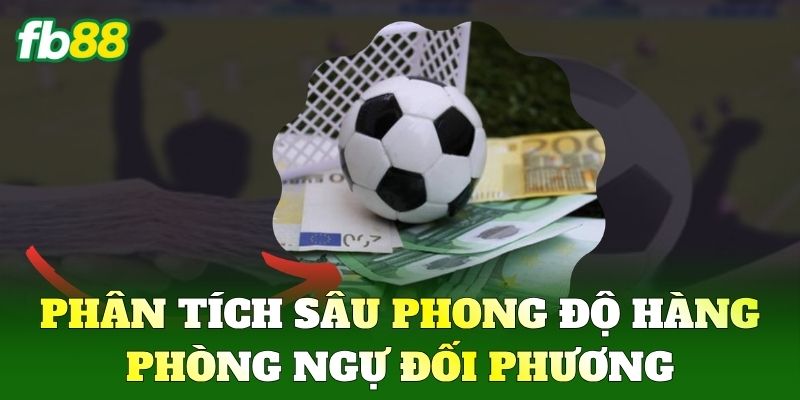 Phân tích sâu phong độ hàng phòng ngự đối phương