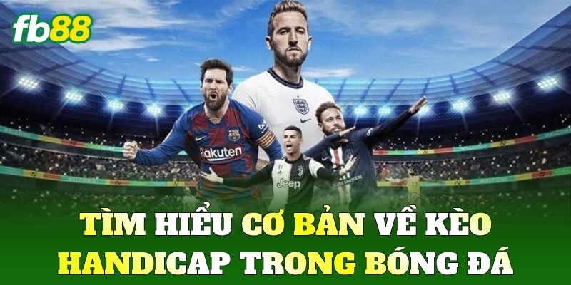 Kèo Handicap FB88 - Kinh Nghiệm Phân Tích Kèo Chuẩn Xác 1 Tìm hiểu cơ bản về Kèo Handicap trong bóng đá