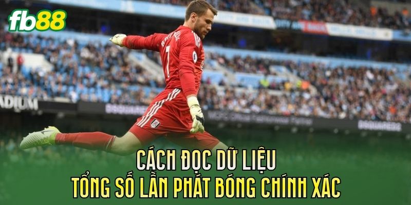 Kèo Tổng Số Lần Phát Bóng Là Gì? Cách Hiểu Chi Tiết 3 Cách đọc dữ liệu tổng số lần phát bóng chính xác