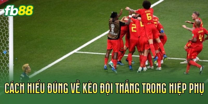 Cách hiểu đúng về kèo đội thắng trong hiệp phụ