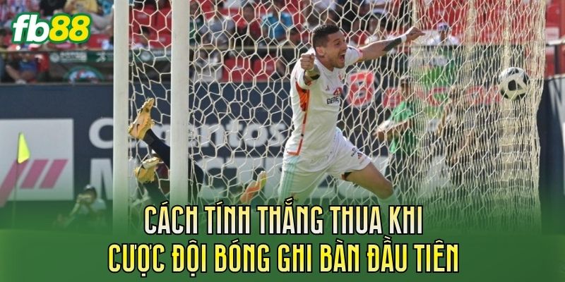 Cách tính thắng thua khi cược đội bóng ghi bàn đầu tiên
