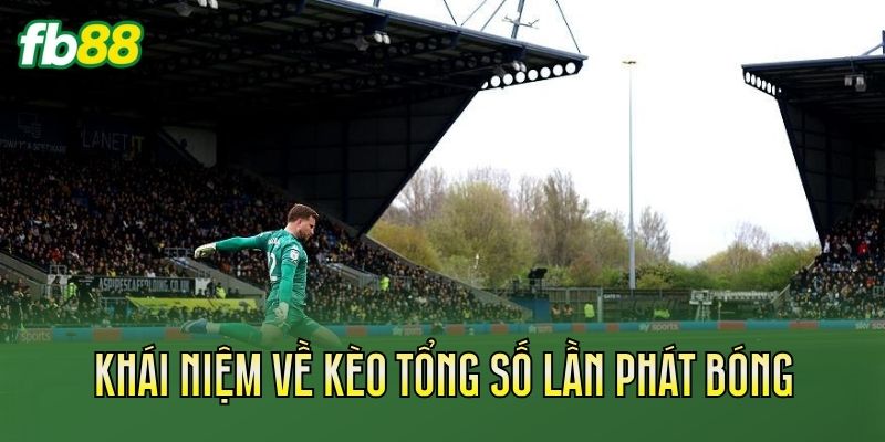 Kèo Tổng Số Lần Phát Bóng Là Gì? Cách Hiểu Chi Tiết 1 Khái niệm về kèo tổng số lần phát bóng