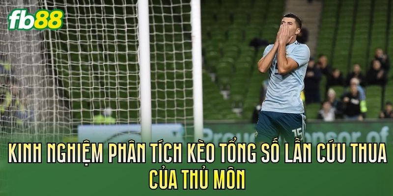 Kinh nghiệm phân tích kèo tổng số lần cứu thua của thủ môn