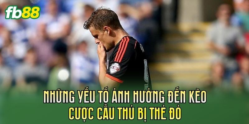 Kèo Cược Cầu Thủ Bị Thẻ Đỏ Và Cách Đọc Kèo Chuẩn 2 Những yếu tố ảnh hưởng đến kèo cược cầu thủ bị thẻ đỏ