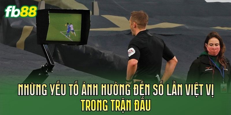 Những yếu tố ảnh hưởng đến số lần việt vị trong trận đấu