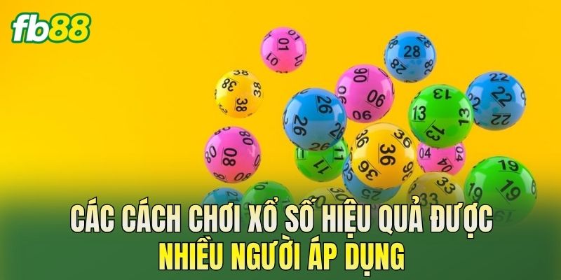 Các cách chơi xổ số hiệu quả được nhiều người áp dụng