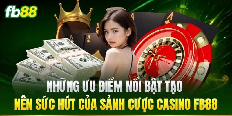 Những ưu điểm nổi bật tạo nên sức hút của Casino