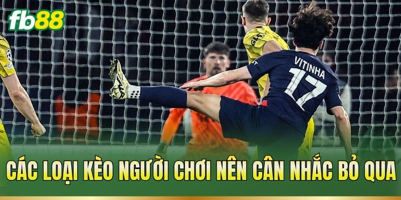 Các loại kèo người chơi nên cân nhắc bỏ qua