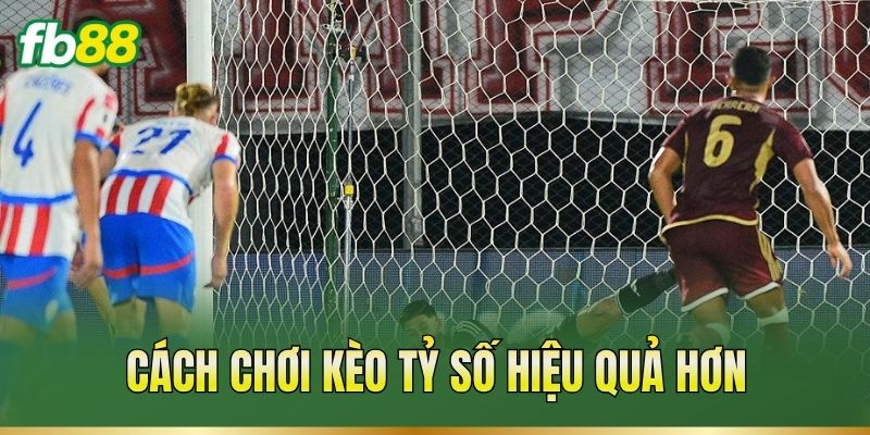 Cách chơi kèo tỷ số hiệu quả hơn