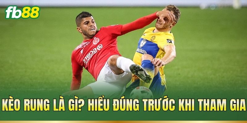 Kèo rung là gì? Hiểu đúng trước khi tham gia