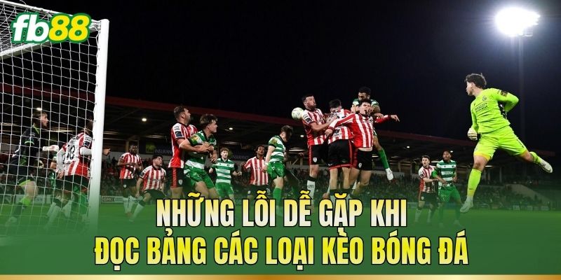 Các Loại Kèo Bóng Đá – Đặc Điểm Và Cách Đọc Tỷ Lệ Kèo 3 Những lỗi dễ gặp khi đọc bảng các loại kèo bóng đá